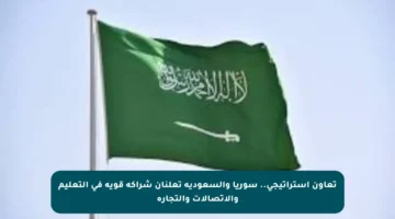 تعاون استراتيجي.. سوريا والسعودية تعلنان شراكة قوية في التعليم والاتصالات والتجارة